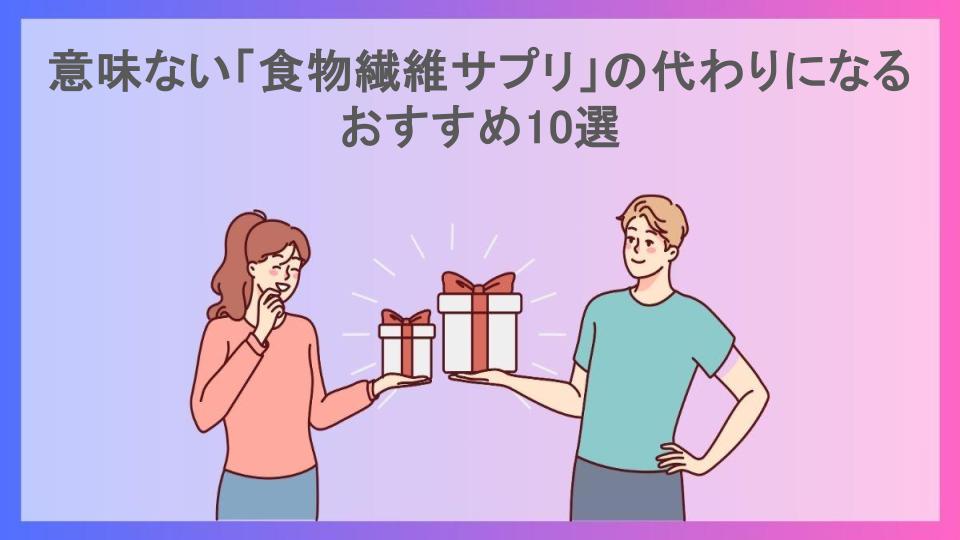 意味ない「食物繊維サプリ」の代わりになるおすすめ10選